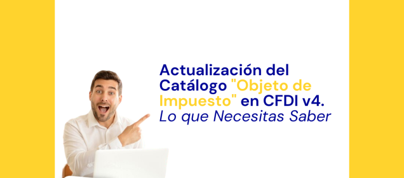 Actualización del Catálogo «Objeto de Impuesto» en CFDI v4: Lo que Necesitas Saber