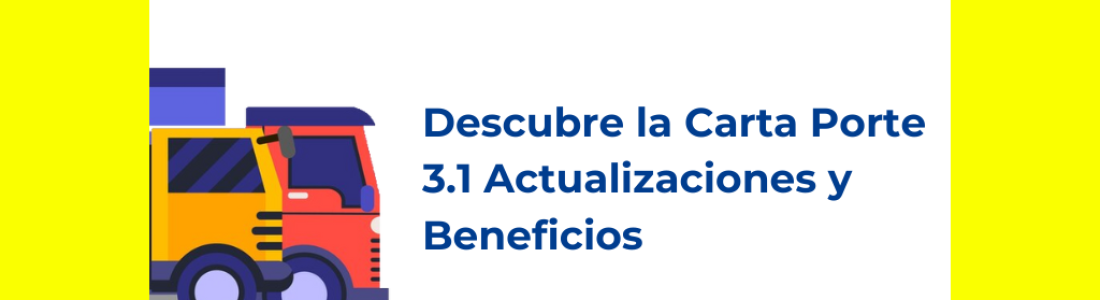 Descubre la Carta Porte 3.1: Actualizaciones y Beneficios